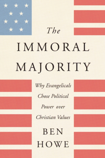 The Immoral Majority : Why Evangelicals Chose Political Power Over Christian Values, Paperback / softback Book