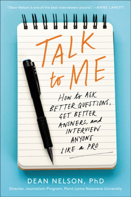 Talk to Me : How to Ask Better Questions, Get Better Answers, and Interview Anyone Like a Pro, EPUB eBook