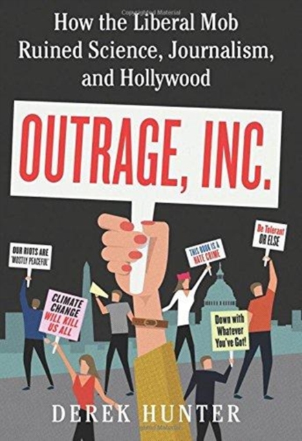 Outrage, Inc. : How the Liberal Mob Ruined Science, Journalism, and Hollywood, Hardback Book
