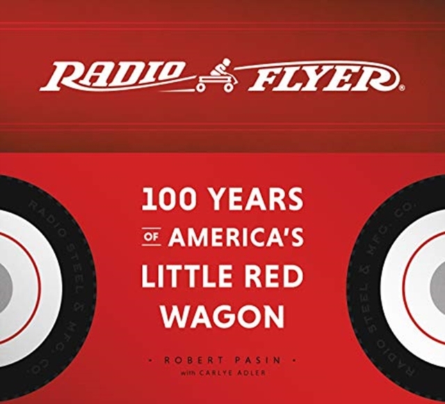 Radio Flyer : 100 Years of America's Little Red Wagon, Hardback Book
