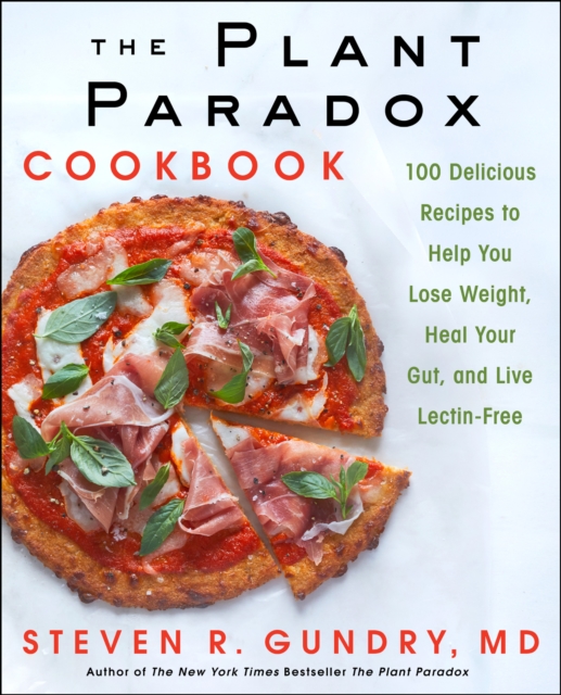 The Plant Paradox Cookbook : 100 Delicious Recipes to Help You Lose Weight, Heal Your Gut, and Live Lectin-Free, EPUB eBook