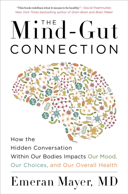 The Mind-Gut Connection : How the Hidden Conversation Within Our Bodies Impacts Our Mood, Our Choices, and Our Overall Health, EPUB eBook
