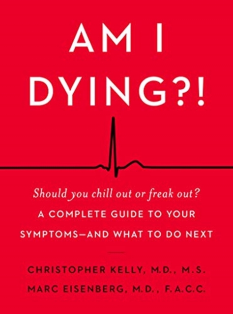 Am I Dying?! : A Complete Guide to Your Symptoms--and What to Do Next, Hardback Book