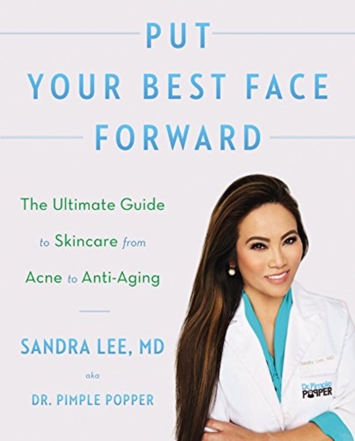 Put Your Best Face Forward : The Ultimate Guide to Skincare from Acne to Anti-Aging, Paperback / softback Book