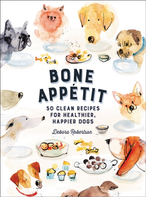 Bone Appetit : 50 Clean Recipes for Healthier, Happier Dogs, EPUB eBook