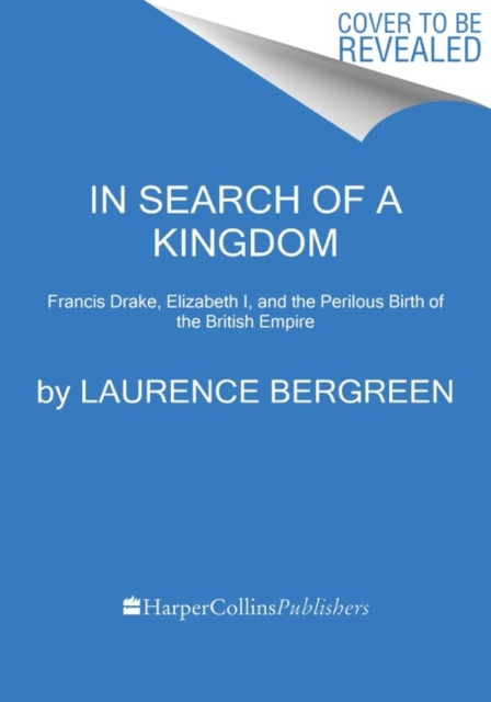 In Search of a Kingdom : Francis Drake, Elizabeth I, and the Perilous Birth of the British Empire, Paperback / softback Book