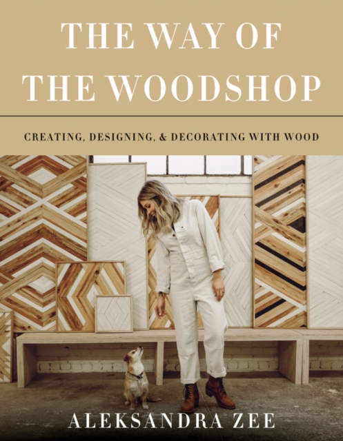 The Way of the Woodshop : Creating, Designing & Decorating with Wood, Hardback Book