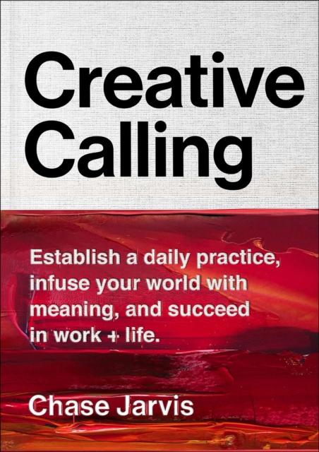 Creative Calling : Establish a Daily Practice, Infuse Your World with Meaning, and Succeed in Work + Life, EPUB eBook