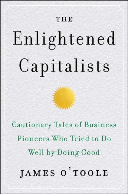 The Enlightened Capitalists : Cautionary Tales of Business Pioneers Who Tried to Do Well by Doing Good, EPUB eBook