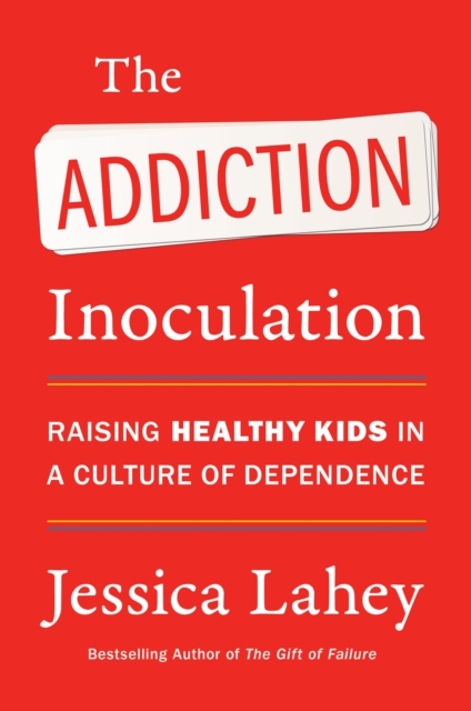 The Addiction Inoculation : Raising Healthy Kids in a Culture of Dependence, EPUB eBook