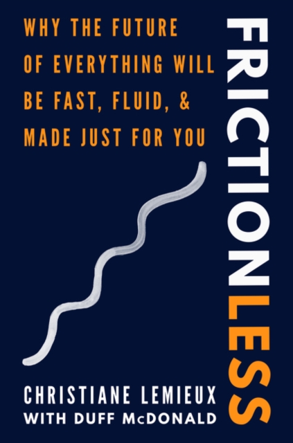 Frictionless : Why the Future of Everything Will Be Fast, Fluid, and Made Just for You, Hardback Book