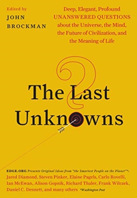 The Last Unknowns : Deep, Elegant, Profound Unanswered Questions About the Universe, the Mind, the Future of Civilization, and the Meaning of Life, Paperback / softback Book