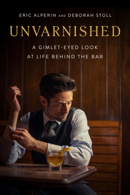 Unvarnished : A Gimlet-eyed Look at Life Behind the Bar, Hardback Book