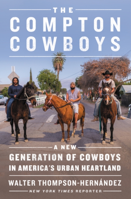 The Compton Cowboys : The New Generation of Cowboys in America's Urban Heartland, Hardback Book