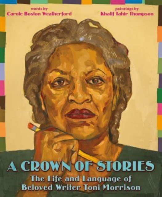 A Crown of Stories: The Life and Language of Beloved Writer Toni Morrison, Hardback Book