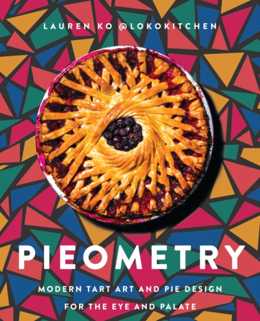 Pieometry : Modern Tart Art and Pie Design for the Eye and the Palate, Hardback Book