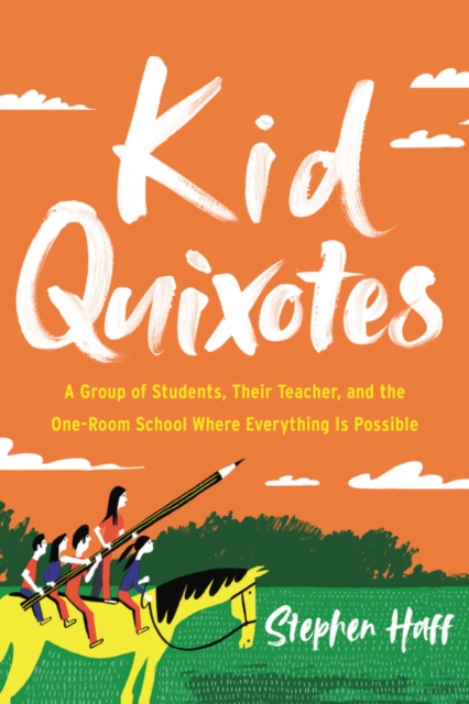 Kid Quixotes : A Group of Students, Their Teacher, and the One-Room School Where Everything Is Possible, Hardback Book