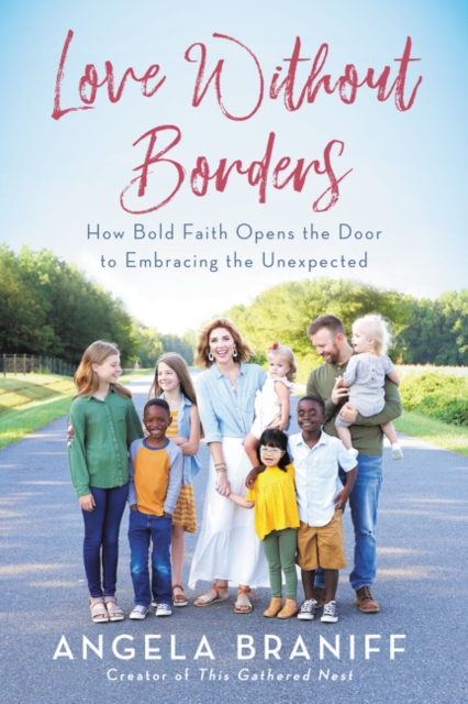 Love Without Borders : How Bold Faith Opens the Door to Embracing the Unexpected, Hardback Book