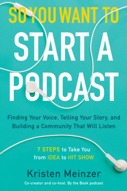So You Want to Start a Podcast : Finding Your Voice, Telling Your Story, and Building a Community That Will Listen, EPUB eBook