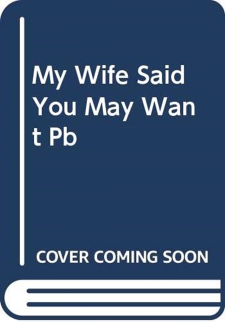 My Wife Said You May Want to Marry Me : A Memoir, Paperback / softback Book