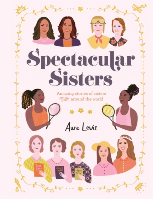 Spectacular Sisters : Amazing Stories of Sisters from Around the World, Hardback Book