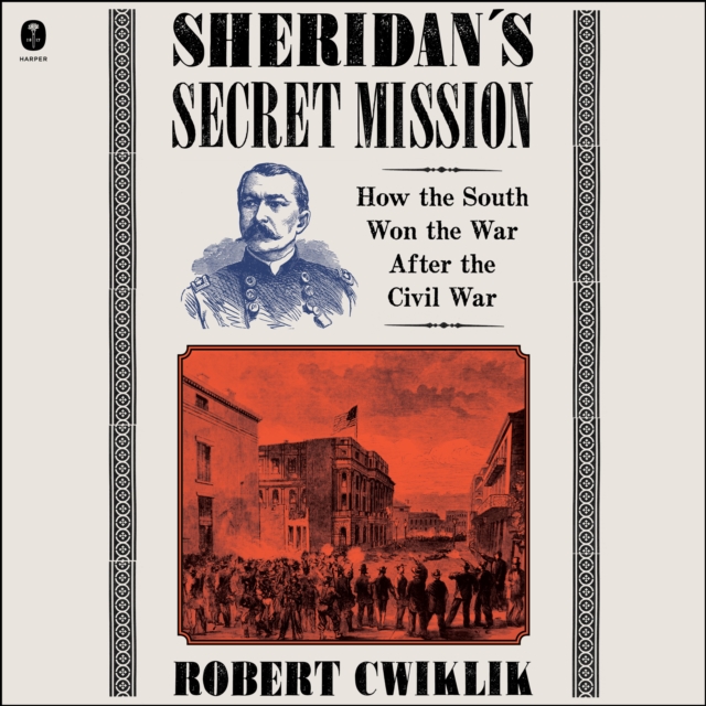Sheridan's Secret Mission : How the South Won the War After the Civil War, eAudiobook MP3 eaudioBook