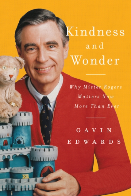 Kindness and Wonder : Why Mister Rogers Matters Now More Than Ever, Hardback Book