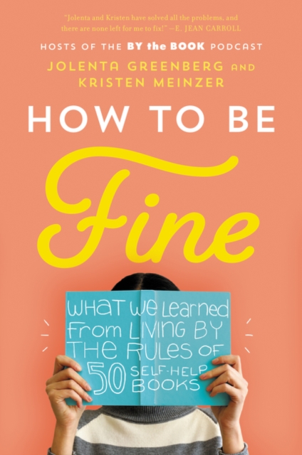 How to Be Fine : What We Learned from Living by the Rules of 50 Self-Help Books, Paperback / softback Book