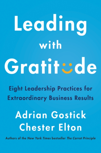 Leading with Gratitude : Eight Leadership Practices for Extraordinary Business Results, Hardback Book