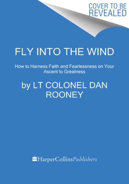 Fly Into the Wind : How to Harness Faith and Fearlessness on Your Ascent to Greatness, Hardback Book