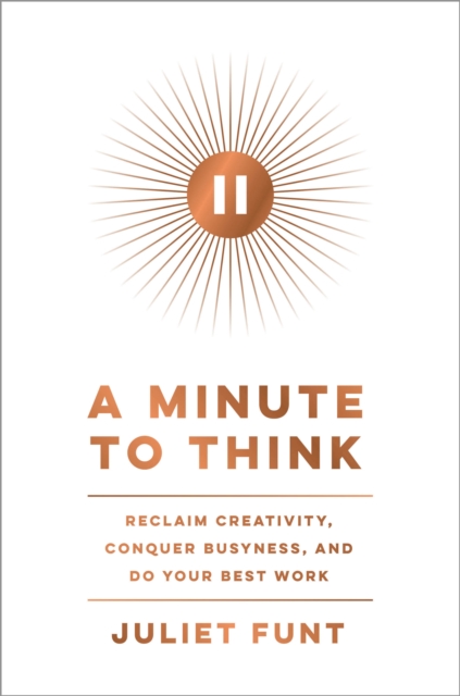 A Minute to Think : Reclaim Creativity, Conquer Busyness, and Do Your Best Work, EPUB eBook