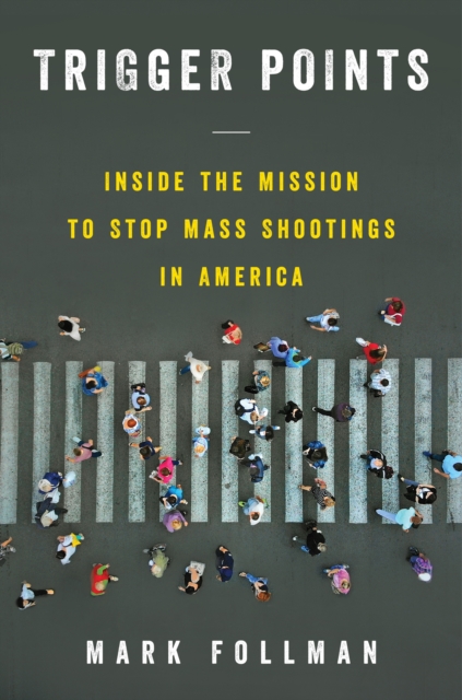 Trigger Points : Inside the Mission to Stop Mass Shootings in America, EPUB eBook