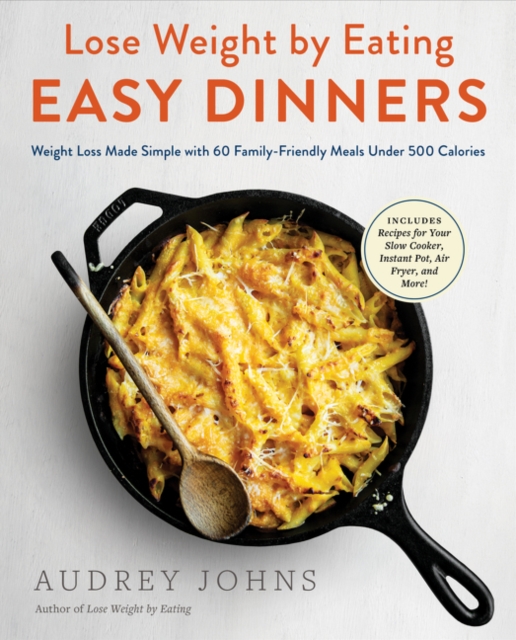 Lose Weight by Eating: Easy Dinners : Weight Loss Made Simple with 60 Family-Friendly Meals Under 500 Calories, Paperback / softback Book