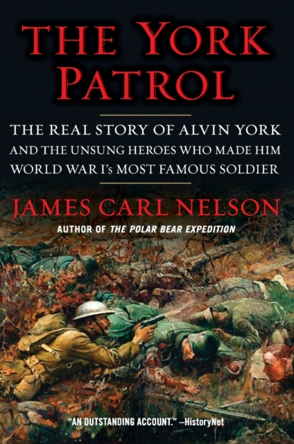 The York Patrol : The Real Story of Alvin York and the Unsung Heroes Who Made Him World War I's Most Famous Soldier, Paperback / softback Book