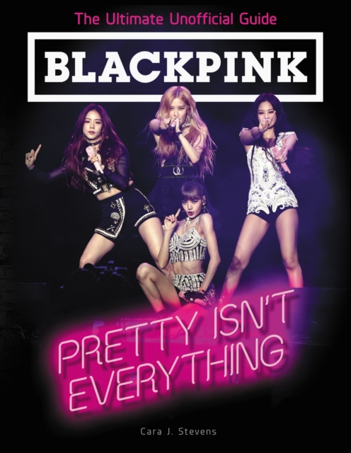 BLACKPINK: Pretty Isn't Everything (The Ultimate Unofficial Guide), Paperback / softback Book