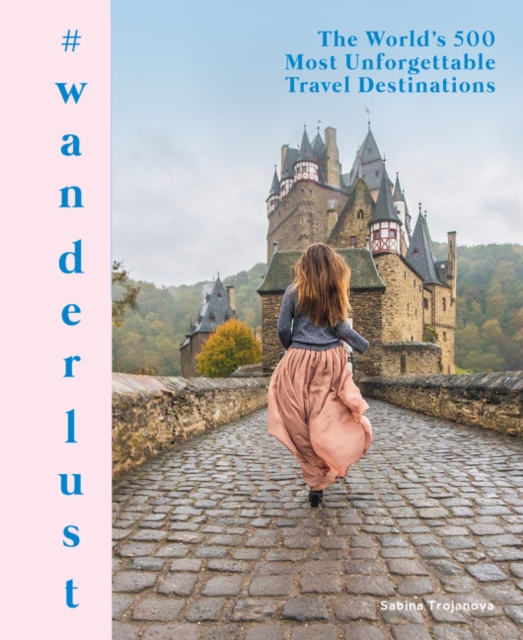 #wanderlust : The World's 500 Most Unforgettable Travel Destinations, Hardback Book
