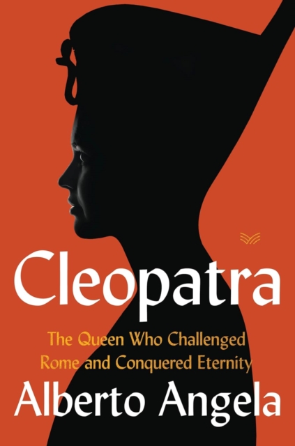 Cleopatra : The Queen Who Challenged Rome and Conquered Eternity, Paperback / softback Book