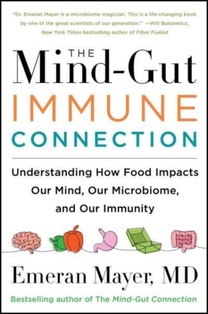 The Mind-Gut-Immune Connection : Understanding How Food Impacts Our Mind, Our Microbiome, and Our Immunity, Paperback / softback Book