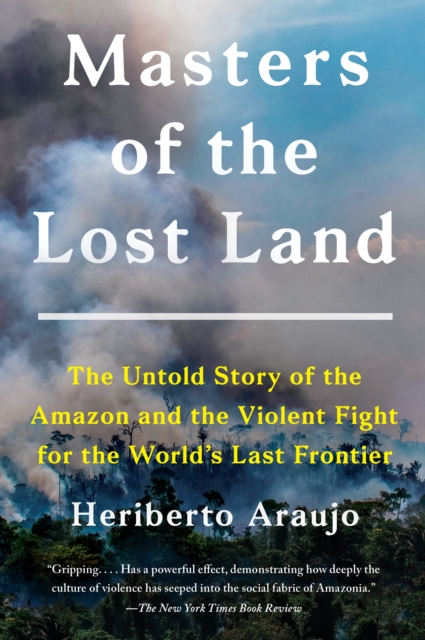 Masters of the Lost Land : The Untold Story of the Amazon and the Violent Fight for the World's Last Frontier, EPUB eBook