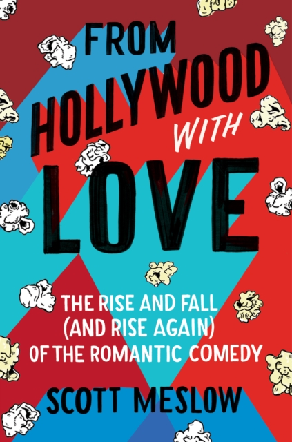 From Hollywood with Love : The Rise and Fall (and Rise Again) of the Romantic Comedy, EPUB eBook