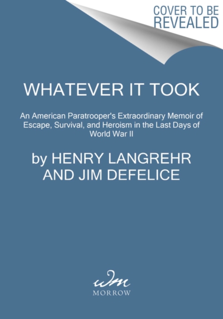 Whatever It Took : An American Paratrooper's Extraordinary Memoir of Escape, Survival, and Heroism in the Last Days of World War II, Paperback / softback Book