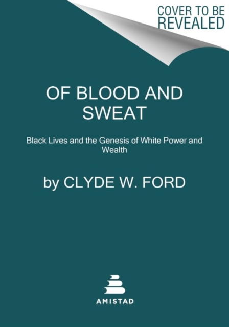 Of Blood and Sweat : Black Lives and the Making of White Power and Wealth, Hardback Book