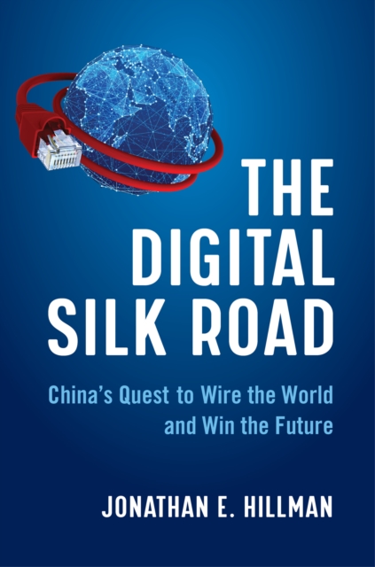 The Digital Silk Road : China's Quest to Wire the World and Win the Future, EPUB eBook