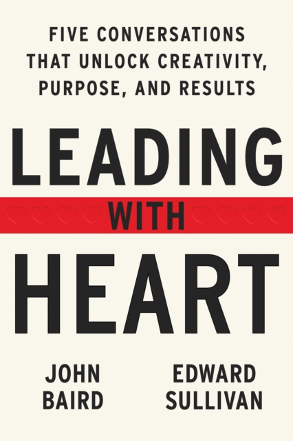 Leading with Heart : 5 Conversations That Unlock Creativity, Purpose, and Results, EPUB eBook