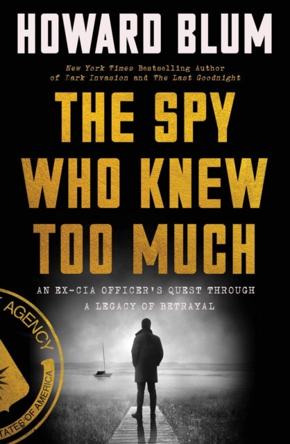 The Spy Who Knew Too Much : An Ex-CIA Officer's Quest Through a Legacy of Betrayal, EPUB eBook