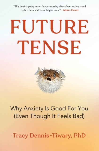 Future Tense : Why Anxiety Is Good for You (Even Though It Feels Bad), EPUB eBook