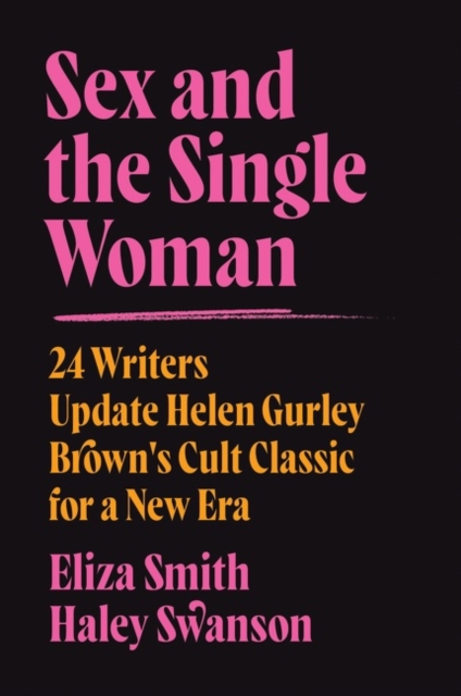 Sex and the Single Woman : 24 Writers Reimagine Helen Gurley Brown's Cult Classic, Paperback / softback Book