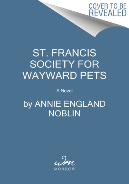 St. Francis Society for Wayward Pets : A Novel, Paperback / softback Book