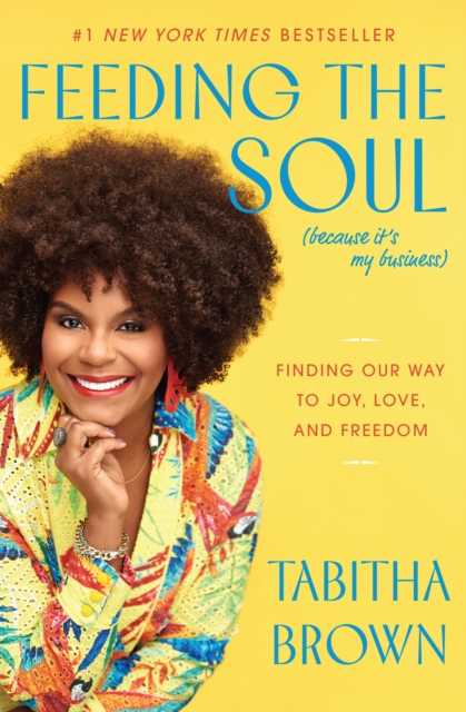 Feeding the Soul (Because It's My Business) : Finding Our Way to Joy, Love, and Freedom, EPUB eBook