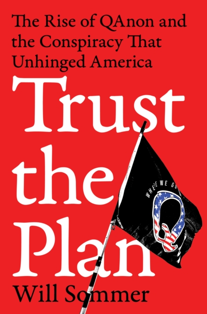 Trust the Plan : The Rise of QAnon and the Conspiracy That Unhinged America, EPUB eBook